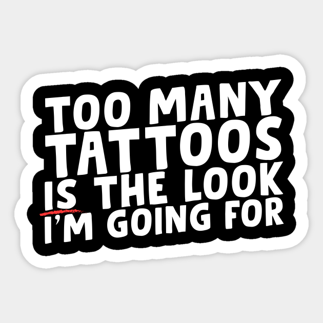 Too Many Tattoos - Love Tattoos - Sticker | TeePublic